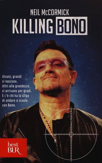 Killing Bono - Neil McCormick - Libro Rizzoli 2013, BUR Varia | Libraccio.it