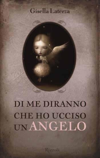 Di me diranno che ho ucciso un angelo - Gisella Laterza - Libro Rizzoli 2013, Rizzoli narrativa | Libraccio.it