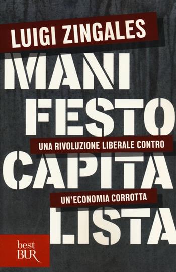 Manifesto capitalista. Una rivoluzione liberale contro un'economia corrotta - Luigi Zingales - Libro Rizzoli 2013, BUR Best BUR | Libraccio.it