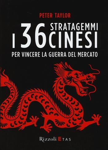 I 36 stratagemmi cinesi per vincere la guerra del mercato - Peter Taylor - Libro Rizzoli 2013, ETAS Management | Libraccio.it
