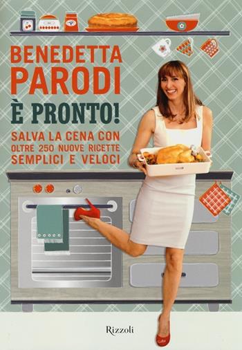 È pronto! Salva la cena con oltre 250 nuove ricette semplici e veloci - Benedetta Parodi - Libro Rizzoli 2013, Cucina | Libraccio.it