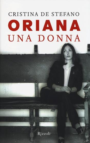 Oriana. Una donna - Cristina De Stefano - Libro Rizzoli 2013, Saggi italiani | Libraccio.it