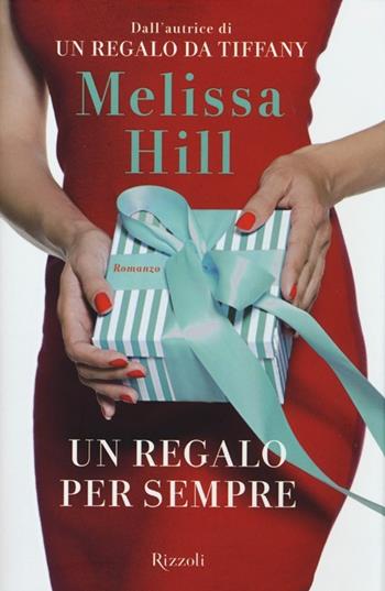 Un regalo per sempre - Melissa Hill - Libro Rizzoli 2013, Rizzoli best | Libraccio.it