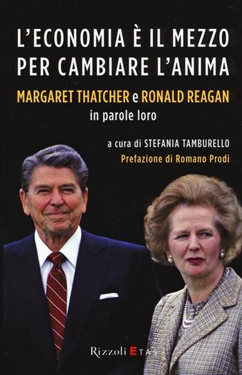 L'economia è il mezzo per cambiare l'anima. Margaret Thatcher e Ronald Reagan in parole loro  - Libro Rizzoli 2013, ETAS Management | Libraccio.it