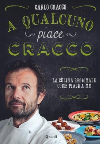 A qualcuno piace Cracco. La cucina regionale come piace a me - Carlo Cracco - Libro Rizzoli 2013, Cucina | Libraccio.it
