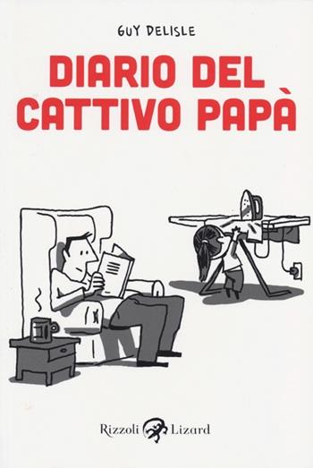 Diario del cattivo papà. Vol. 1 - Guy Delisle - Libro Rizzoli Lizard 2013, Varia | Libraccio.it