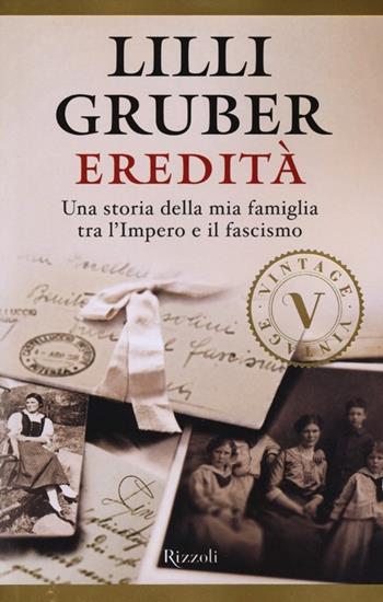 Eredità. Una storia della mia famiglia tra l'Impero e il fascismo - Lilli Gruber - Libro Rizzoli 2013, Vintage | Libraccio.it