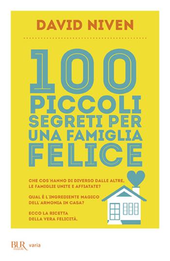 100 piccoli segreti per una famiglia felice - David Niven - Libro Rizzoli 2013, BUR Varia | Libraccio.it