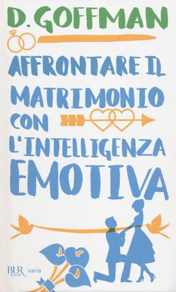 Affrontare il matrimonio con l'intelligenza emotiva - D. Goffman - Libro Rizzoli 2014, BUR Varia | Libraccio.it