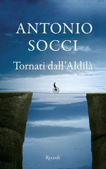 Tornati dall'aldilà - Antonio Socci - Libro Rizzoli 2014, Saggi italiani | Libraccio.it