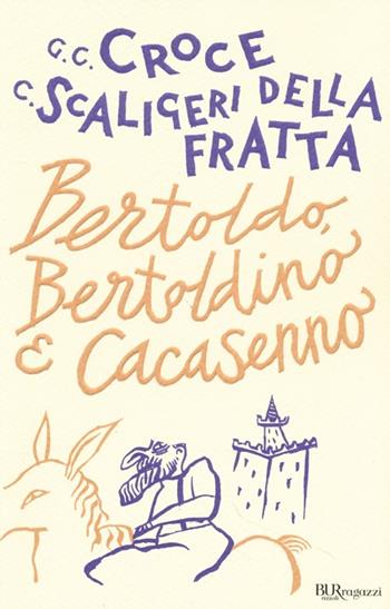 Bertoldo, Bertoldino e Cacasenno - Giulio Cesare Croce, Camillo Scaligeri Della Fratta - Libro Rizzoli 2013, Bur ragazzi | Libraccio.it