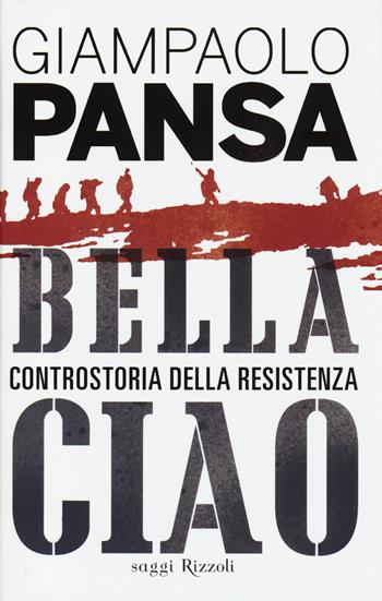 Bella ciao. Controstoria della Resistenza - Giampaolo Pansa - Libro Rizzoli 2014, Saggi italiani | Libraccio.it