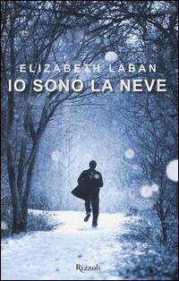 Io sono la neve - Elizabeth Laban - Libro Rizzoli 2014, Rizzoli narrativa | Libraccio.it