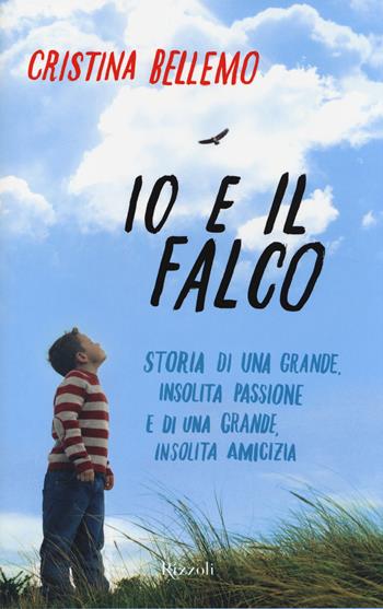 Io e il falco - Cristina Bellemo - Libro Rizzoli 2014 | Libraccio.it