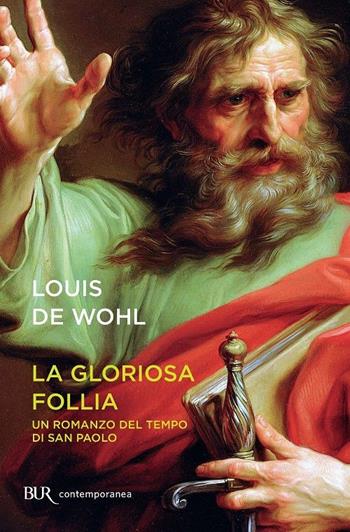 La gloriosa follia. Un romanzo del tempo di san Paolo - Louis de Wohl - Libro Rizzoli 2014, BUR Contemporanea | Libraccio.it