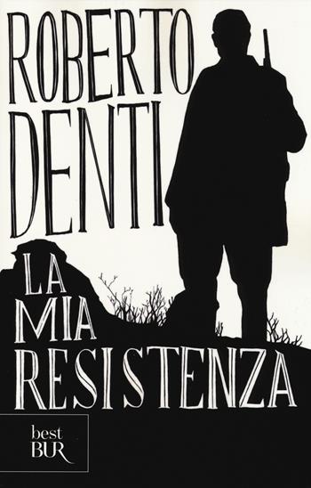 La mia Resistenza - Roberto Denti - Libro Rizzoli 2014, BUR Best BUR | Libraccio.it