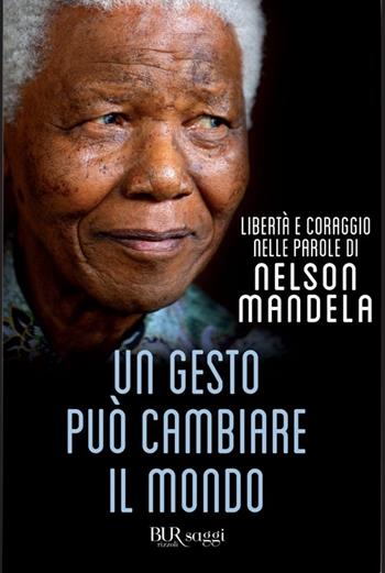 Un gesto può cambiare il mondo - Nelson Mandela - Libro Rizzoli 2013, BUR Saggi | Libraccio.it
