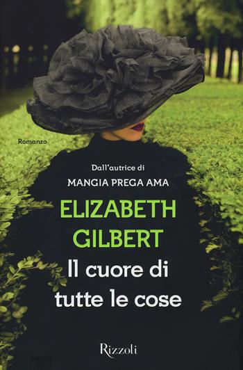 Il cuore di tutte le cose - Elizabeth Gilbert - Libro Rizzoli 2014, Scala stranieri | Libraccio.it