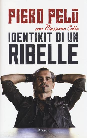 Identikit di un ribelle - Piero Pelù, Massimo Cotto - Libro Rizzoli 2014 | Libraccio.it