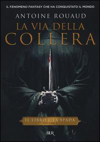 La via della collera. Il libro e la spada. Vol. 1 - Antoine Rouaud - Libro Rizzoli 2015, BUR Narrativa | Libraccio.it