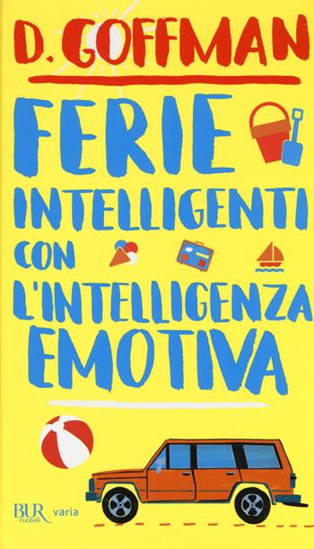 Ferie intelligenti con l'intelligenza emotiva - D. Goffman - Libro Rizzoli 2014, Varia | Libraccio.it