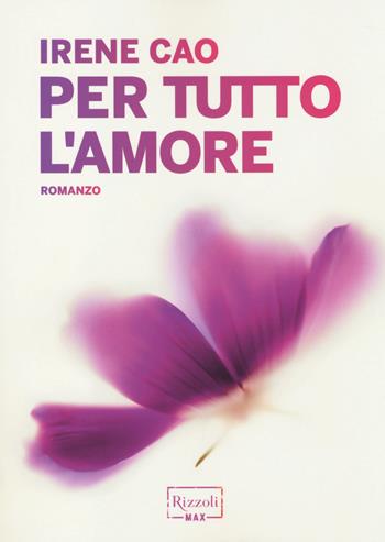 Per tutto l'amore - Irene Cao - Libro Rizzoli 2014, Rizzoli Max | Libraccio.it