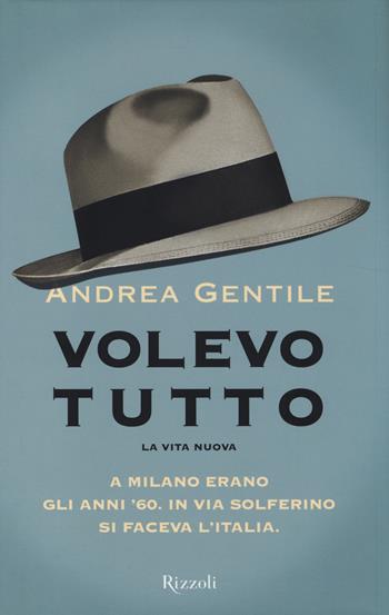 Volevo tutto. La vita nuova - Andrea Gentile - Libro Rizzoli 2014 | Libraccio.it