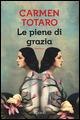 Le piene di grazia - Carmen Totaro - Libro Rizzoli 2015, Scala italiani | Libraccio.it