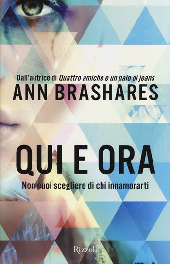 Qui e ora. Non puoi scegliere di chi innamorarti - Ann Brashares - Libro Rizzoli 2014 | Libraccio.it