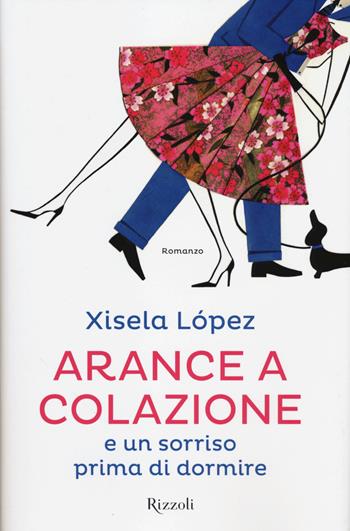 Arance a colazione e un sorriso prima di dormire - Xisela López - Libro Rizzoli 2014, Rizzoli best | Libraccio.it