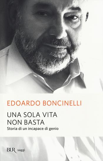 Una sola vita non basta. Storia di un incapace di genio - Edoardo Boncinelli - Libro Rizzoli 2014, BUR Saggi | Libraccio.it