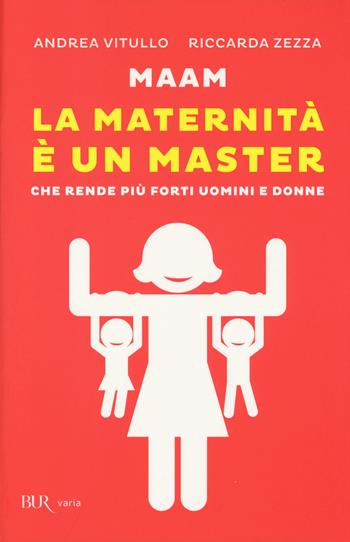Maam. La maternità è un master che rende più forti uomini e donne - Andrea Vitullo, Riccarda Zezza - Libro Rizzoli 2014, BUR Varia | Libraccio.it