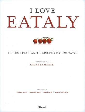 I love Eataly. Il cibo italiano narrato e cucinato. Ediz. illustrata  - Libro Rizzoli 2014, Varia illustrati | Libraccio.it