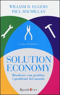 Solution economy. Risolvere con profitto i problemi del mondo - William D. Eggers, Paul MacMillan - Libro Rizzoli 2014, ETAS Management | Libraccio.it