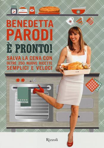 È pronto! Salva la cena con oltre 250 nuove ricette semplici e veloci - Benedetta Parodi - Libro Rizzoli 2014, Cucina | Libraccio.it