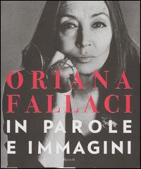 Oriana Fallaci. In parole e immagini. Ediz. illustrata - Oriana Fallaci - Libro Rizzoli 2014 | Libraccio.it