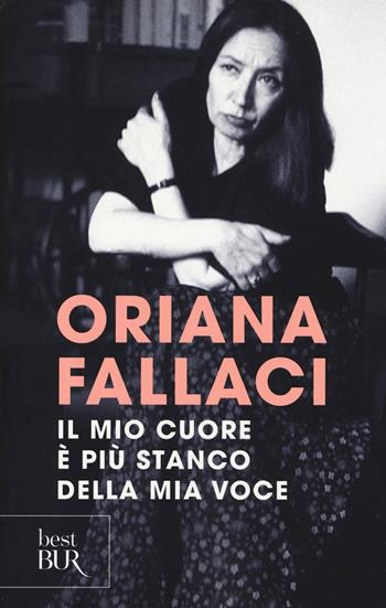 Il mio cuore è più stanco della mia voce - Oriana Fallaci - Libro Rizzoli 2014, BUR Best BUR | Libraccio.it