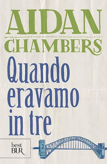 Quando eravamo in tre - Aidan Chambers - Libro Rizzoli 2014, BUR Best BUR | Libraccio.it