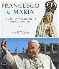 Francesco e Maria. L'amore di papa Bergoglio per la Madonna. Ediz. illustrata  - Libro Rizzoli 2014, Varia | Libraccio.it