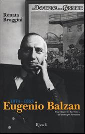 Eugenio Balzan 1874-1953. Una vita per il «Corriere», un lascito per l'umanità