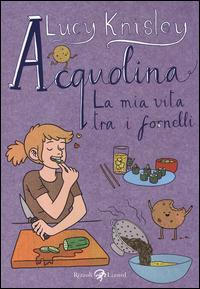 Acquolina. La mia vita tra i fornelli - Lucy Knisley - Libro Rizzoli Lizard 2014 | Libraccio.it