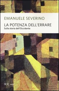 La potenza dell'errare. Sulla storia dell'Occidente - Emanuele Severino - Libro Rizzoli 2014, BUR Saggi | Libraccio.it
