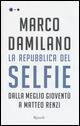 La Repubblica del Selfie. Dalla meglio gioventù a Matteo Renzi - Marco Damilano - Libro Rizzoli 2015, Saggi italiani | Libraccio.it