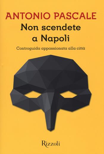 Non scendete a Napoli. Controguida appassionata della città - Antonio Pascale - Libro Rizzoli 2015, Scala italiani | Libraccio.it