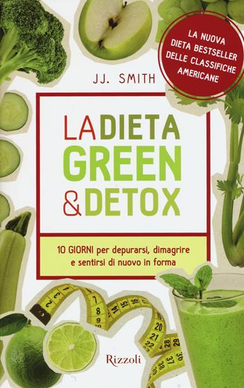 La dieta green & detox. Dieci giorni per depurarsi, dimagrire e sentirsi di nuovo in forma - J.J. Smith - Libro Rizzoli 2015, Salute e benessere | Libraccio.it