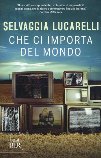 Che ci importa del mondo - Selvaggia Lucarelli - Libro Rizzoli 2015, BUR Best BUR | Libraccio.it