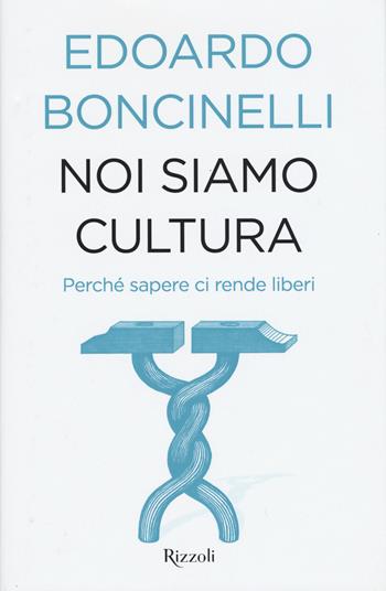 Noi siamo cultura. Perché sapere ci rende liberi - Edoardo Boncinelli - Libro Rizzoli 2015, Saggi italiani | Libraccio.it