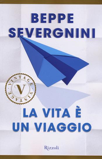 La vita è un viaggio - Beppe Severgnini - Libro Rizzoli 2015, Vintage | Libraccio.it