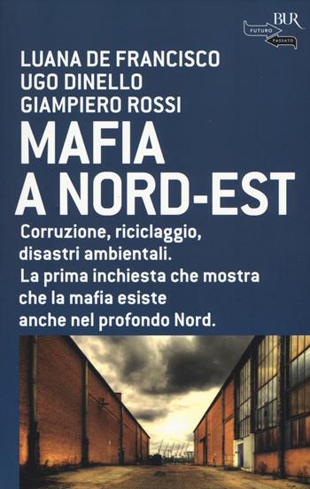 Mafia a Nord-Est - Luana De Francisco, Ugo Dinello, Giampiero Rossi - Libro Rizzoli 2015, BUR Futuropassato | Libraccio.it