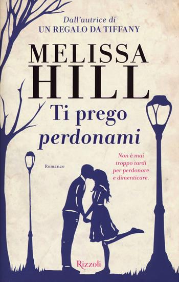 Ti prego perdonami - Melissa Hill - Libro Rizzoli 2015, Rizzoli best | Libraccio.it